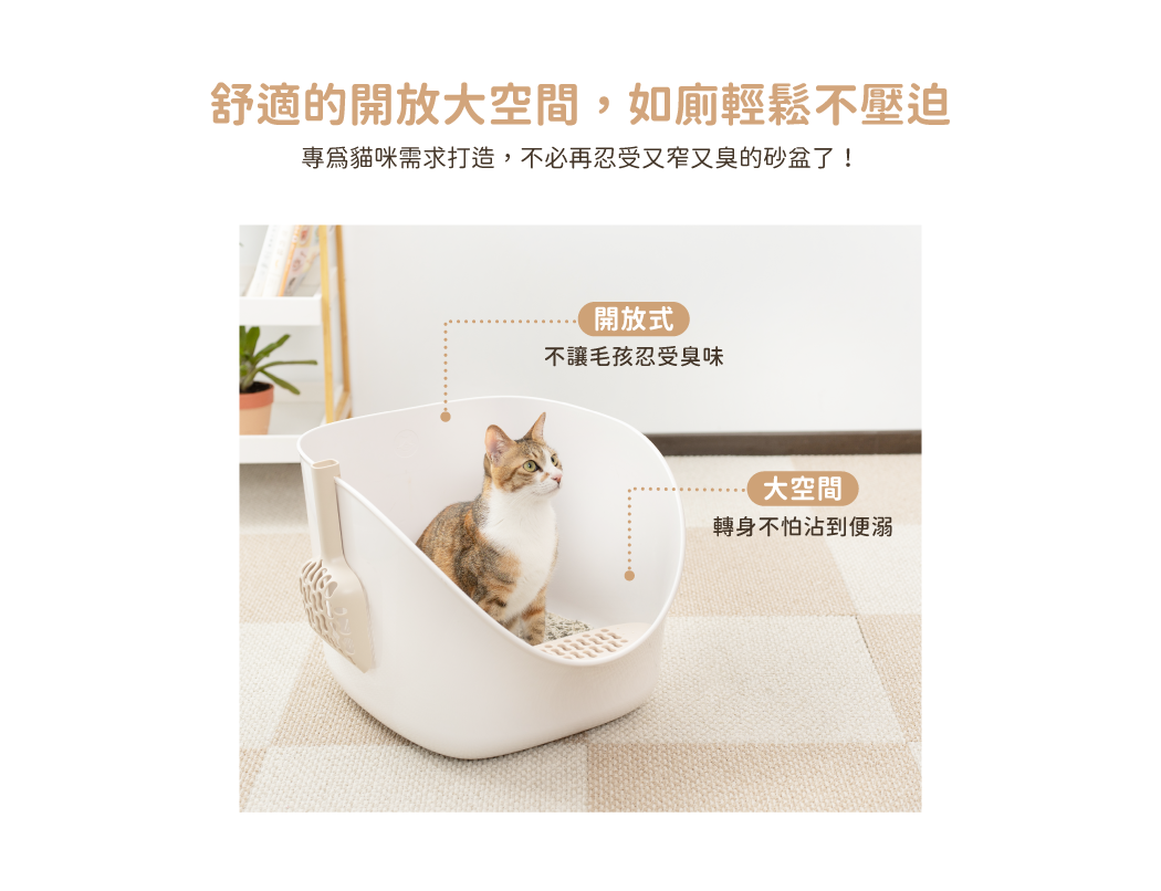 <strong>兼具人寵舒適與好清潔！</strong><strong> </strong> • 開放大空間，符合貓咪天性，如廁不壓迫 • 35cm高牆，防止貓砂、尿液外噴 • 一體成形，好清潔、不易藏污納垢 ※ 每組內容物：砂盆*1、8字踏板*1、8字砂鏟*1 ※ 附踏板與砂鏟，有兩色可選：奶茶杏、湖水藍